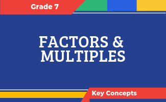 Grade 7 Key Concepts: Factors and Multiples